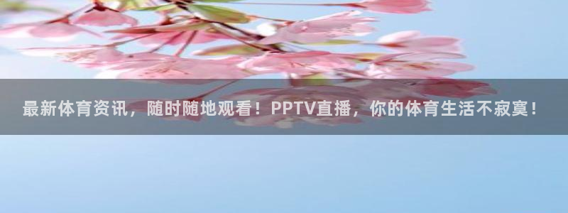 最新体育资讯，随时随地观看！PPTV直播，你的体育生活不寂寞！