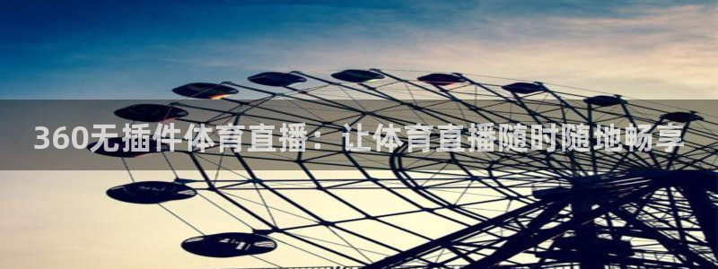 360无插件体育直播：让体育直播随时随地畅享