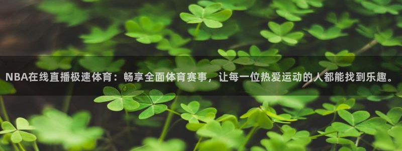 NBA在线直播极速体育：畅享全面体育赛事，让每一位热爱运动的人都能找到乐趣。
