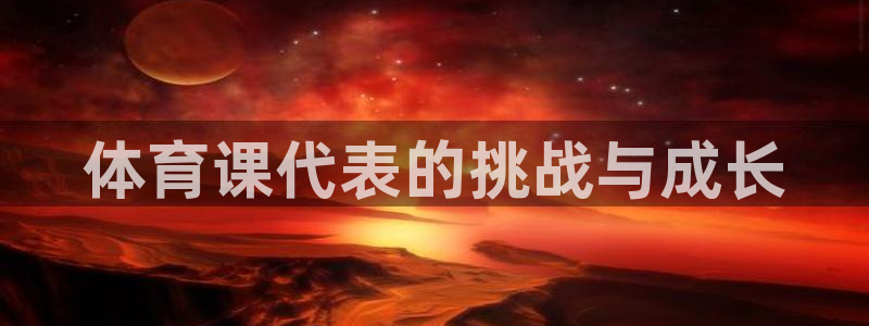 体育课代表的挑战与成长